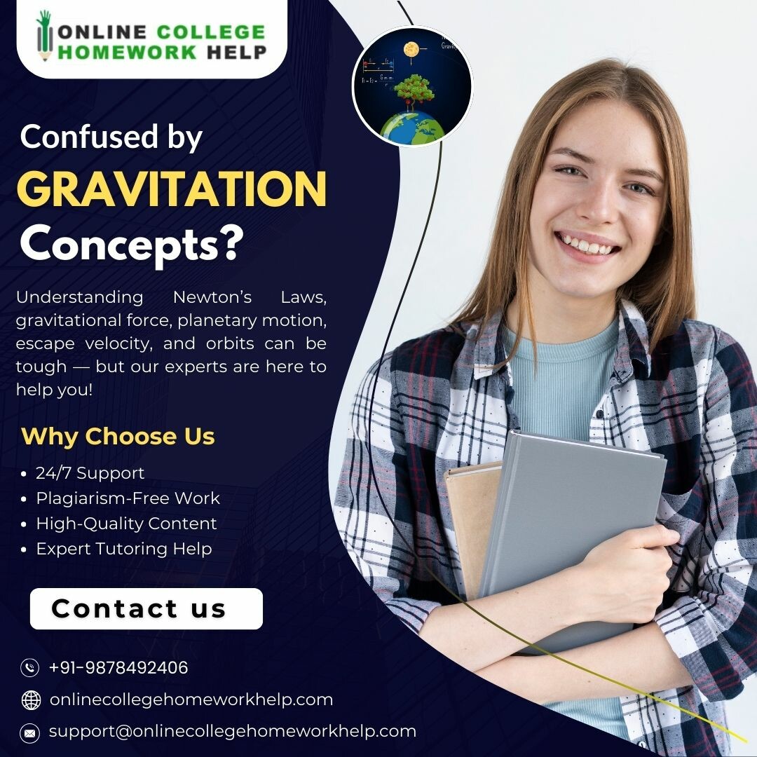 From Newton’s Law of Universal Gravitation to planetary motion, escape velocity, and gravitational potential energy, physics can be challenging! But don’t let these tough topics hold you back—we provide expert gravitation homework help, gravitation assignment assistance, and gravitation tutoring help to make learning easier and more effective!
Why Choose Our Gravitation Homework Help?
Accurate, Plagiarism-Free Work
Available 24/7 – Help Anytime, Anywhere!
Clear & Practical Explanations for Better Understanding
Boost Your Grades & Master Gravitation with Ease!
WhatsApp:- +91-9878492406
Email:- support@onlinecollegehomeworkhelp.com
Visit:- https://onlinecollegehomeworkhelp.com/gravitation-assignment-help